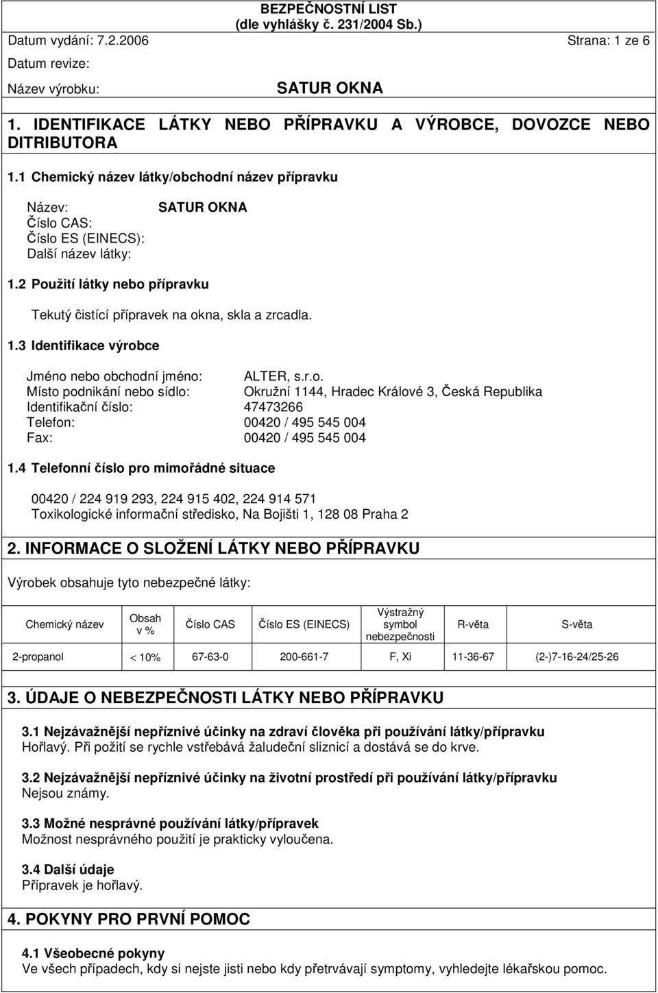 r.o. Místo podnikání nebo sídlo: Okružní 1144, Hradec Králové 3, Česká Republika Identifikační číslo: 47473266 Telefon: 00420 / 495 545 004 Fax: 00420 / 495 545 004 1.