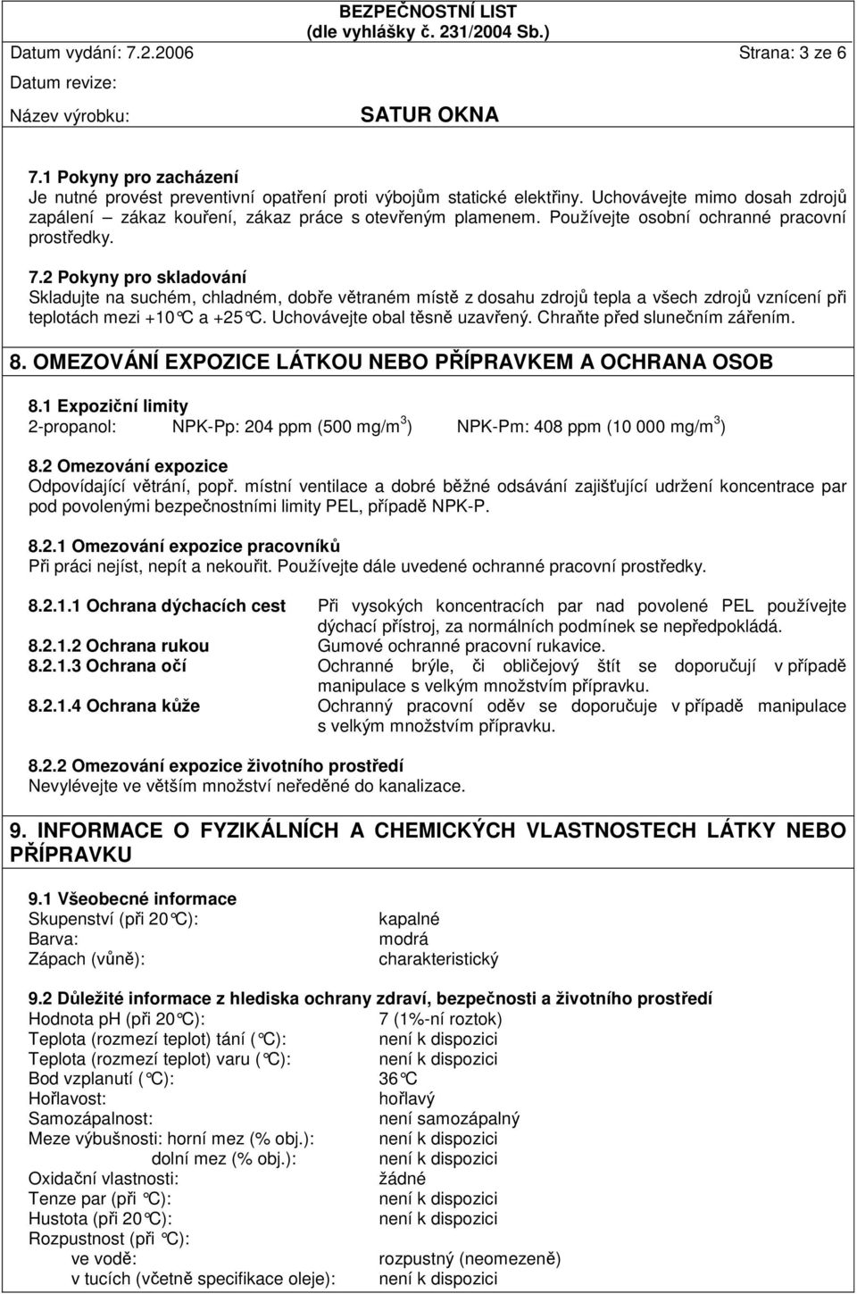 2 Pokyny pro skladování Skladujte na suchém, chladném, dobře větraném místě z dosahu zdrojů tepla a všech zdrojů vznícení při teplotách mezi +10 C a +25 C. Uchovávejte obal t ěsně uzavřený.