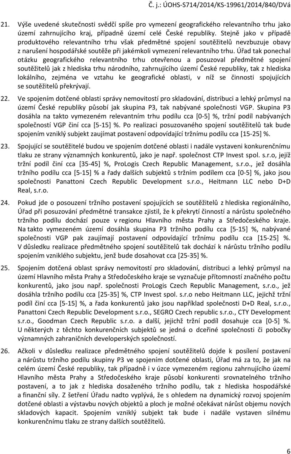 Úřad tak ponechal otázku geografického relevantního trhu otevřenou a posuzoval předmětné spojení soutěžitelů jak z hlediska trhu národního, zahrnujícího území České republiky, tak z hlediska