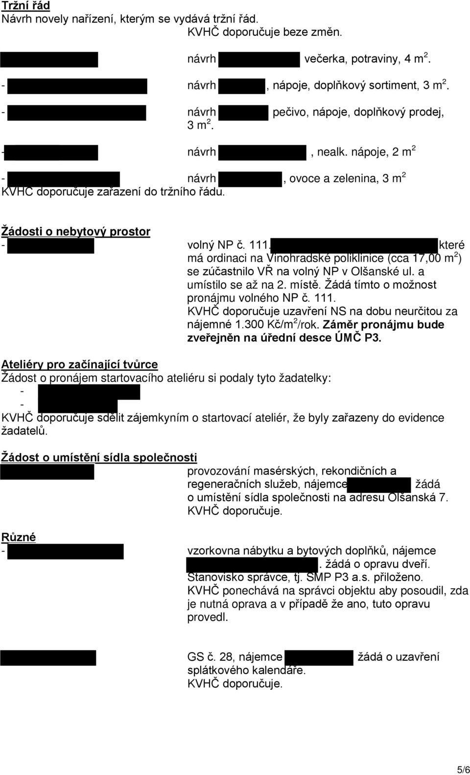 11 které má ordinaci na Vinohradské poliklinice (cca 17,00 m 2 ) se zúčastnilo VŘ na volný NP v Olšanské ul. a umístilo se až na 2. místě. Žádá tímto o možnost pronájmu volného NP č.