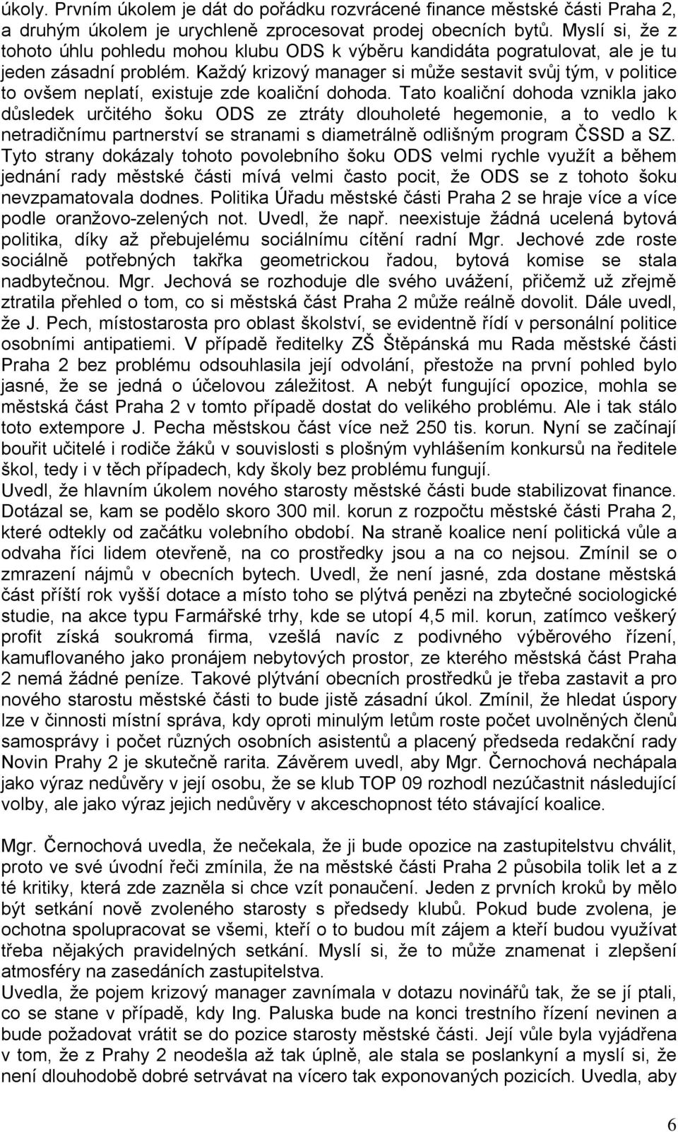 Každý krizový manager si může sestavit svůj tým, v politice to ovšem neplatí, existuje zde koaliční dohoda.