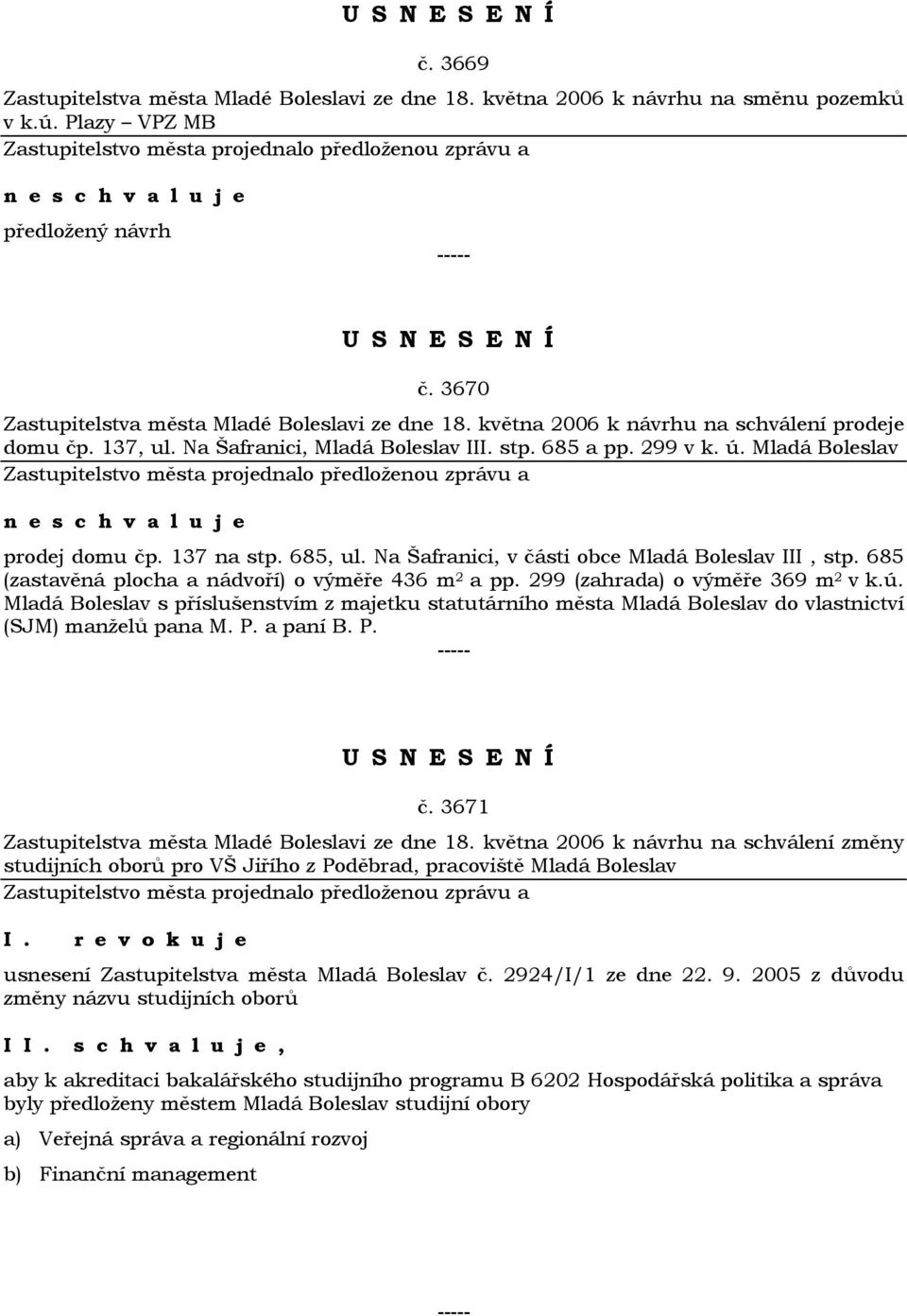 Na Šafranici, v části obce Mladá Boleslav III, stp. 685 (zastavěná plocha a nádvoří) o výměře 436 m 2 a pp. 299 (zahrada) o výměře 369 m 2 v k.ú.