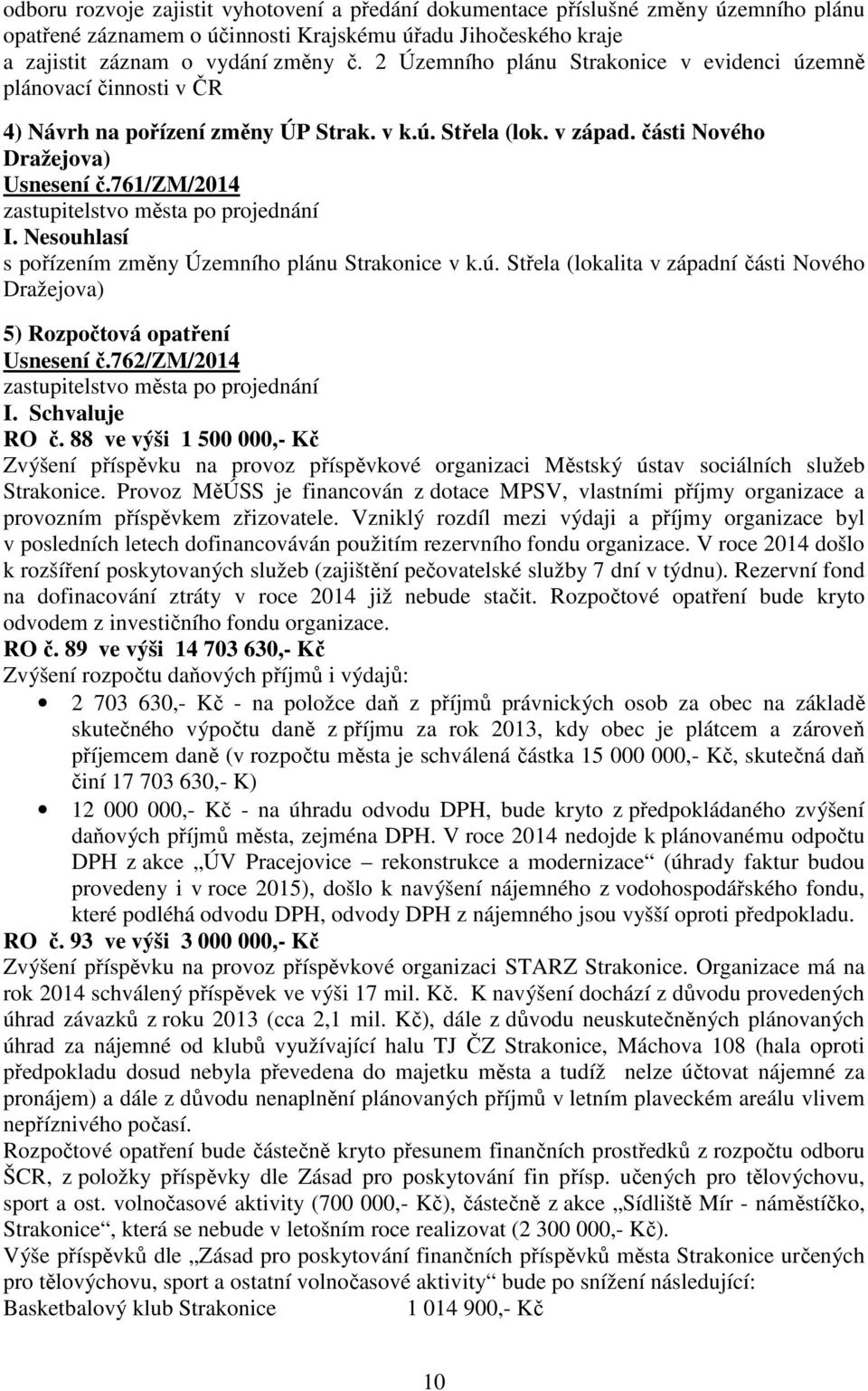 Nesouhlasí s pořízením změny Územního plánu Strakonice v k.ú. Střela (lokalita v západní části Nového Dražejova) 5) Rozpočtová opatření Usnesení č.762/zm/2014 I. Schvaluje RO č.
