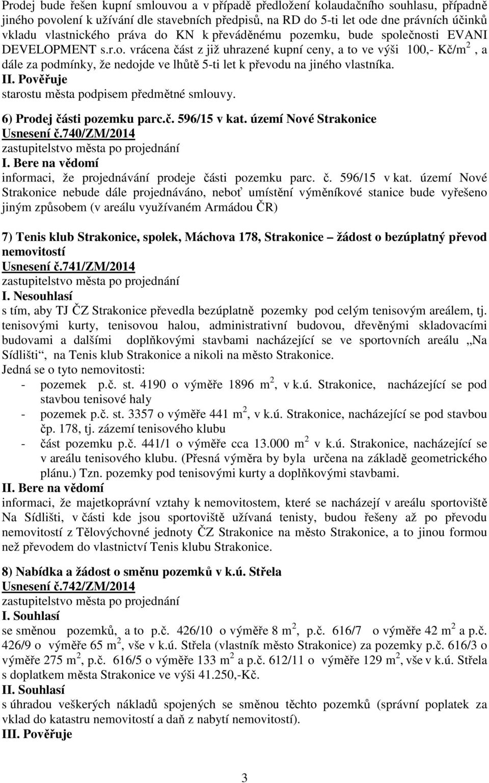 starostu města podpisem předmětné smlouvy. 6) Prodej části pozemku parc.č. 596/15 v kat. území Nové Strakonice Usnesení č.740/zm/2014 I.