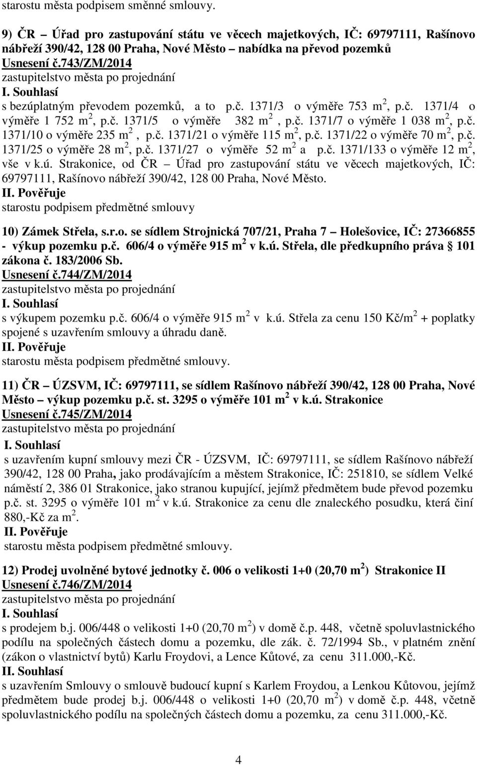 č. 1371/21 o výměře 115 m 2, p.č. 1371/22 o výměře 70 m 2, p.č. 1371/25 o výměře 28 m 2, p.č. 1371/27 o výměře 52 m 2 a p.č. 1371/133 o výměře 12 m 2, vše v k.ú.