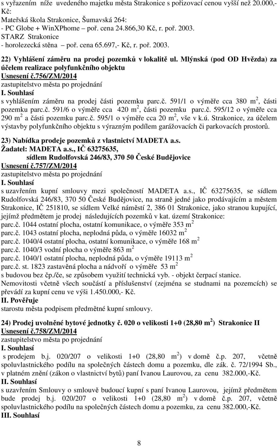 Mlýnská (pod OD Hvězda) za účelem realizace polyfunkčního objektu Usnesení č.756/zm/2014 s vyhlášením záměru na prodej části pozemku parc.č. 591/1 o výměře cca 380 m 2, části pozemku parc.č. 591/6 o výměře cca 420 m 2, části pozemku parc.