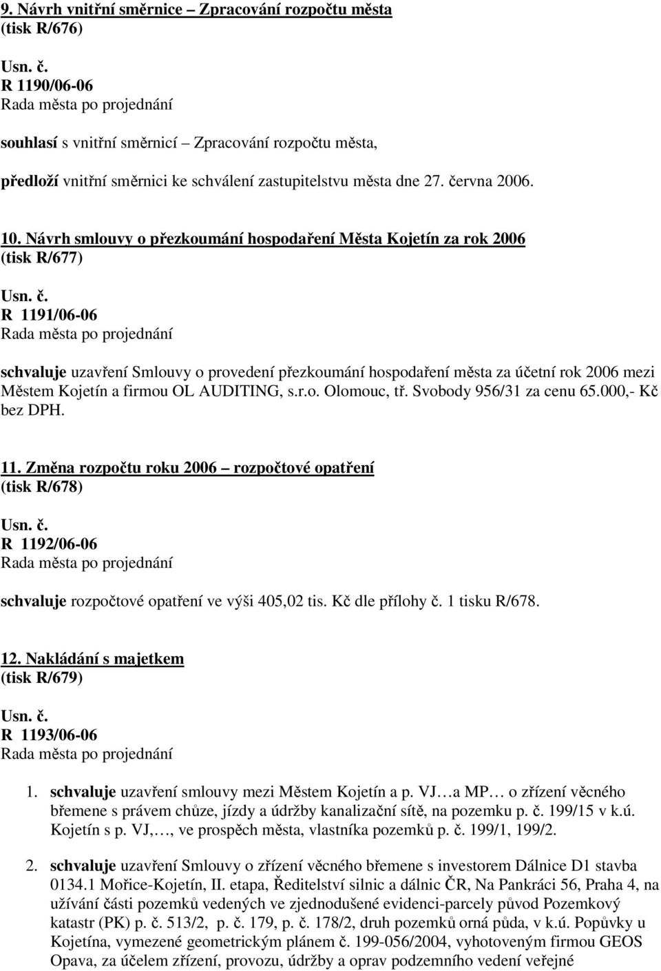 Návrh smlouvy o přezkoumání hospodaření Města Kojetín za rok 2006 (tisk R/677) R 1191/06-06 schvaluje uzavření Smlouvy o provedení přezkoumání hospodaření města za účetní rok 2006 mezi Městem Kojetín