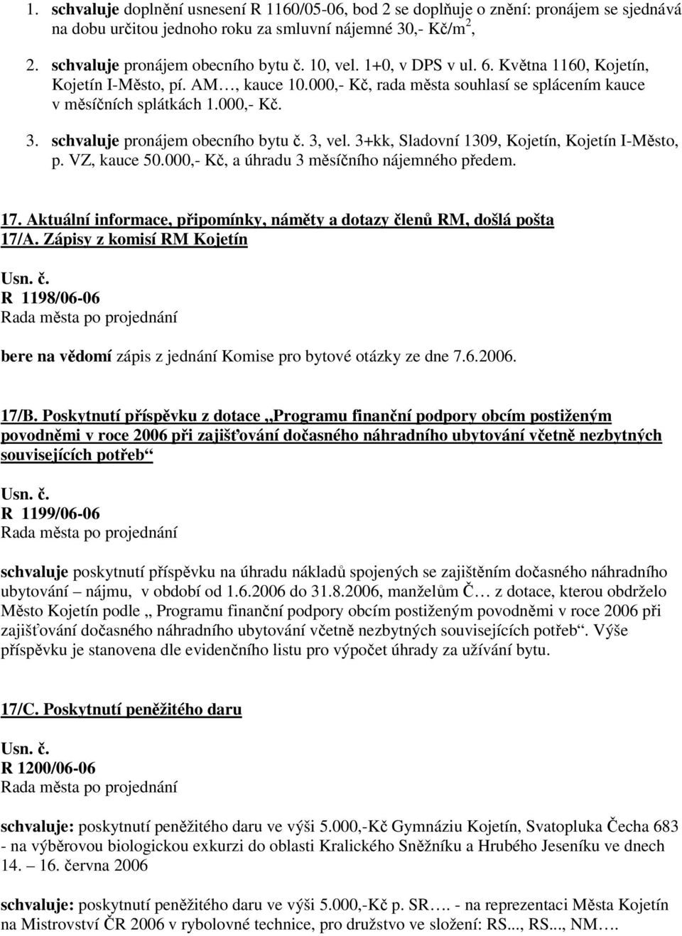 schvaluje pronájem obecního bytu č. 3, vel. 3+kk, Sladovní 1309, Kojetín, Kojetín I-Město, p. VZ, kauce 50.000,- Kč, a úhradu 3 měsíčního nájemného předem. 17.