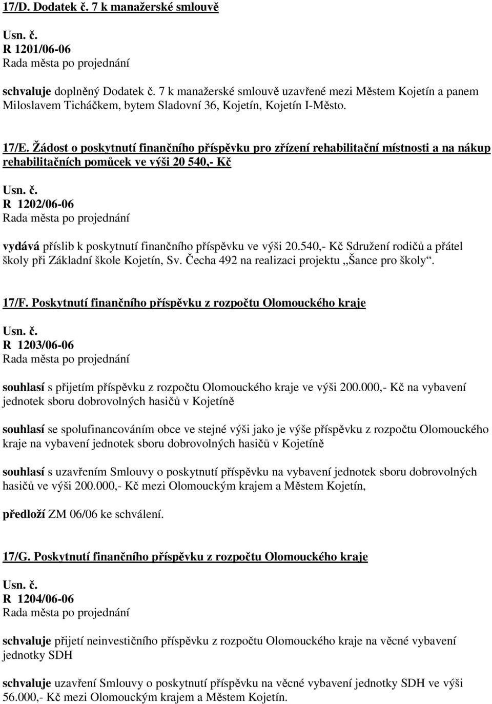 Žádost o poskytnutí finančního příspěvku pro zřízení rehabilitační místnosti a na nákup rehabilitačních pomůcek ve výši 20 540,- Kč R 1202/06-06 vydává příslib k poskytnutí finančního příspěvku ve