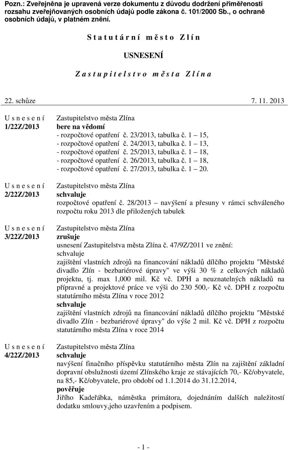 2013 1/22Z/2013 2/22Z/2013 3/22Z/2013 4/22Z/2013 bere na vědomí - rozpočtové opatření č. 23/2013, tabulka č. 1 15, - rozpočtové opatření č. 24/2013, tabulka č. 1 13, - rozpočtové opatření č.