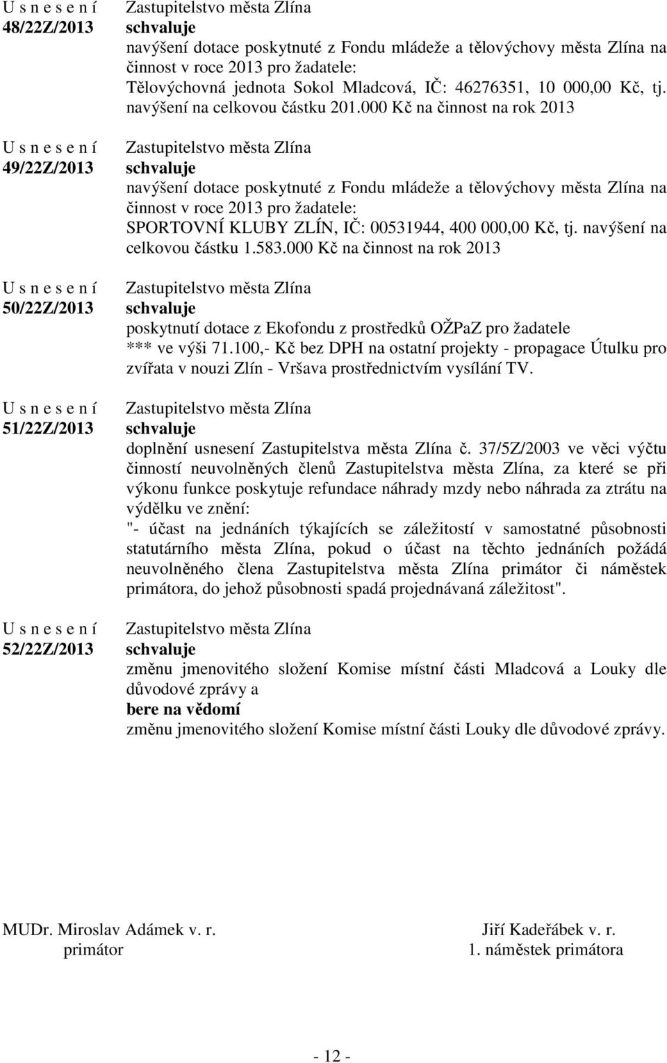 000 Kč na činnost na rok 2013 poskytnutí dotace z Ekofondu z prostředků OŽPaZ pro žadatele *** ve výši 71.