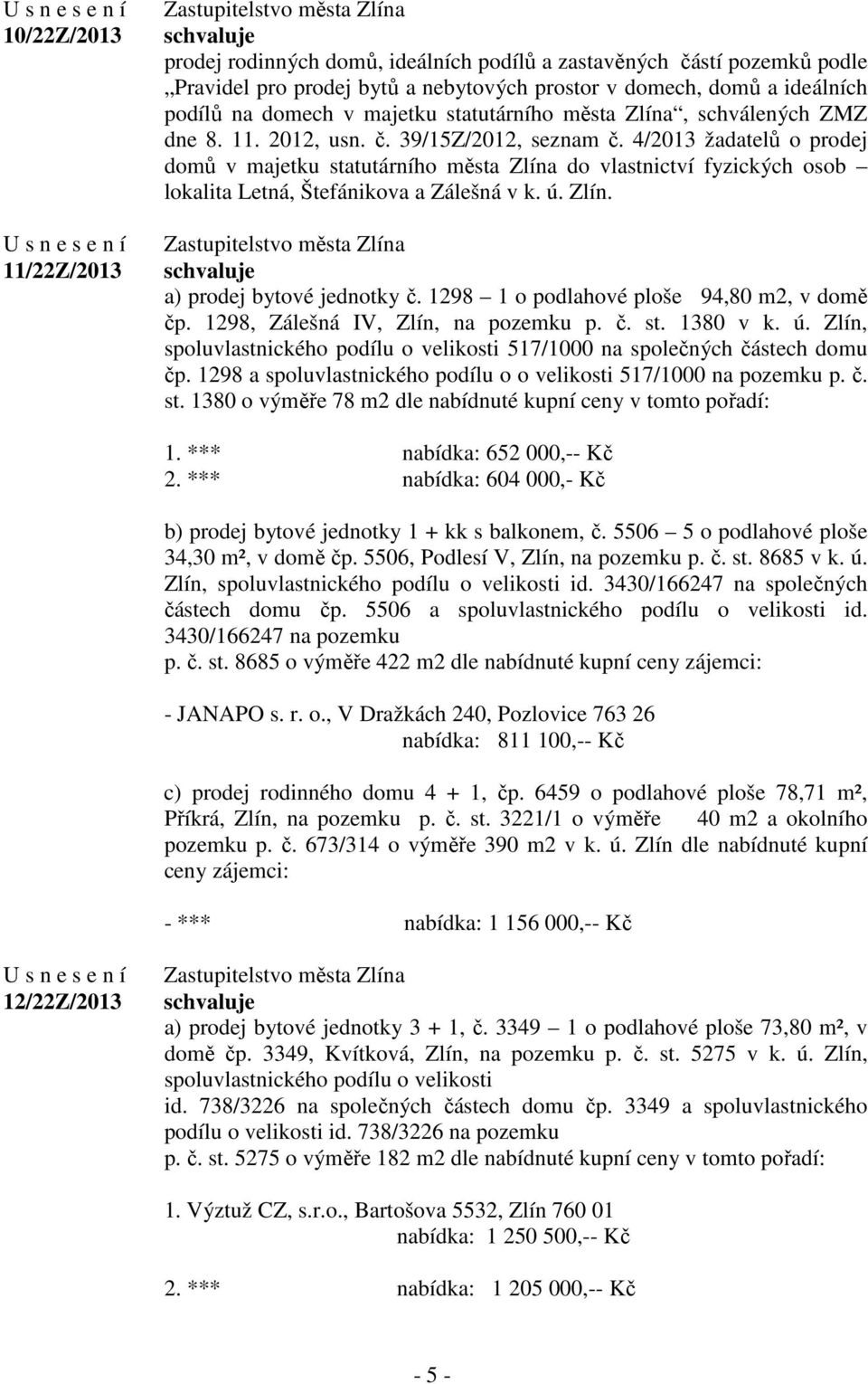4/2013 žadatelů o prodej domů v majetku statutárního města Zlína do vlastnictví fyzických osob lokalita Letná, Štefánikova a Zálešná v k. ú. Zlín. a) prodej bytové jednotky č.
