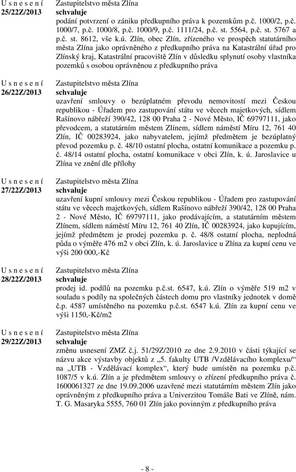 Zlín, obec Zlín, zřízeného ve prospěch statutárního města Zlína jako oprávněného z předkupního práva na Katastrální úřad pro Zlínský kraj, Katastrální pracoviště Zlín v důsledku splynutí osoby