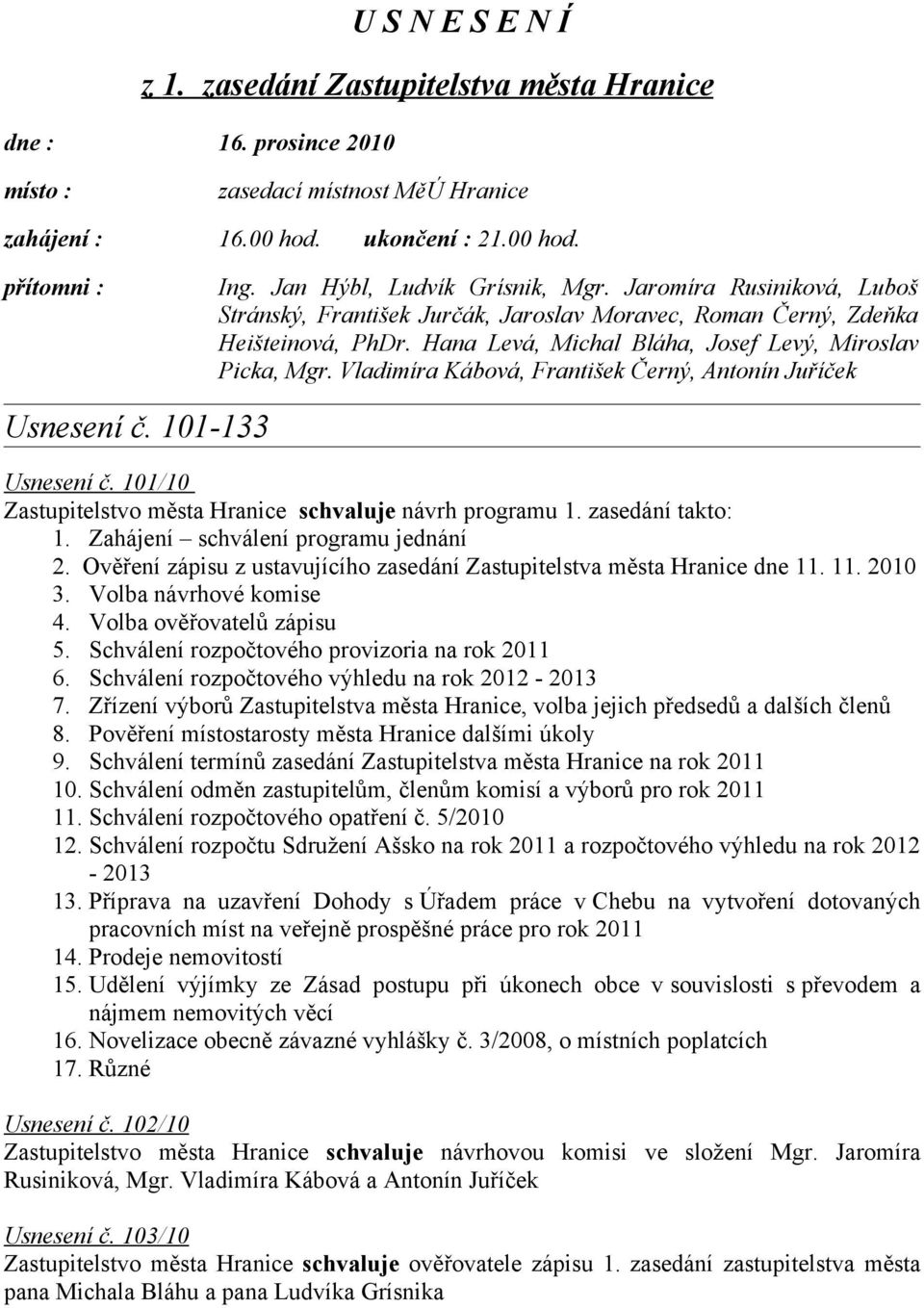 Vladimíra Kábová, František Černý, Antonín Juříček Usnesení č. 101-133 Usnesení č. 101/10 Zastupitelstvo města Hranice schvaluje návrh programu 1. zasedání takto: 1.