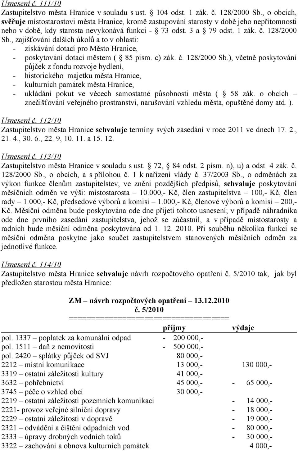 , zajišťování dalších úkolů a to v oblasti: - získávání dotací pro Město Hranice, - poskytování dotací městem ( 85 písm. c) zák. č. 128/2000 Sb.