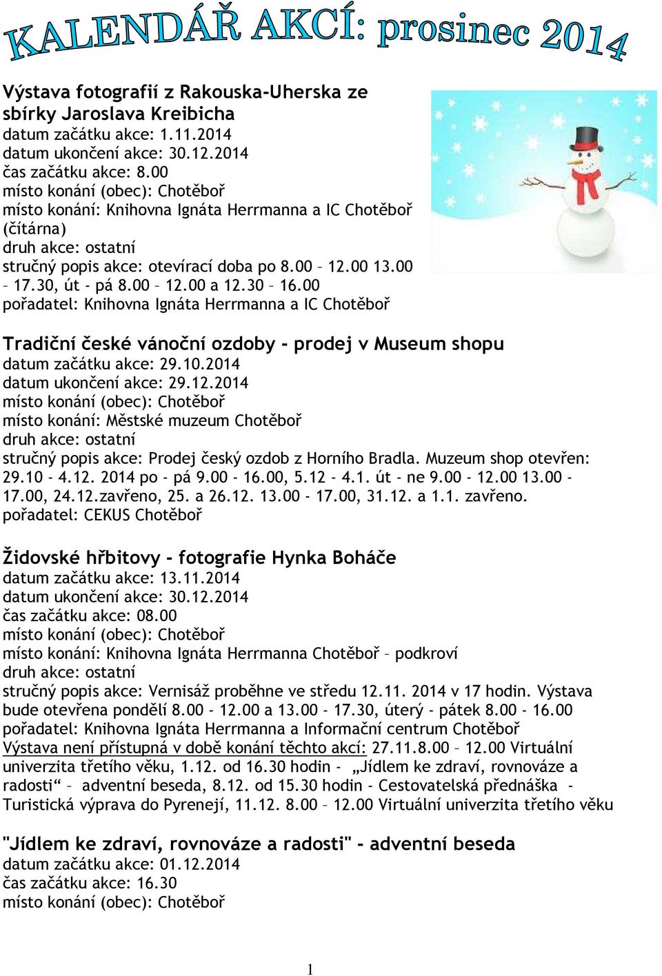 00 pořadatel: Knihovna Ignáta Herrmanna a IC Chotěboř Tradiční české vánoční ozdoby - prodej v Museum shopu datum začátku akce: 29.10.2014 datum ukončení akce: 29.12.