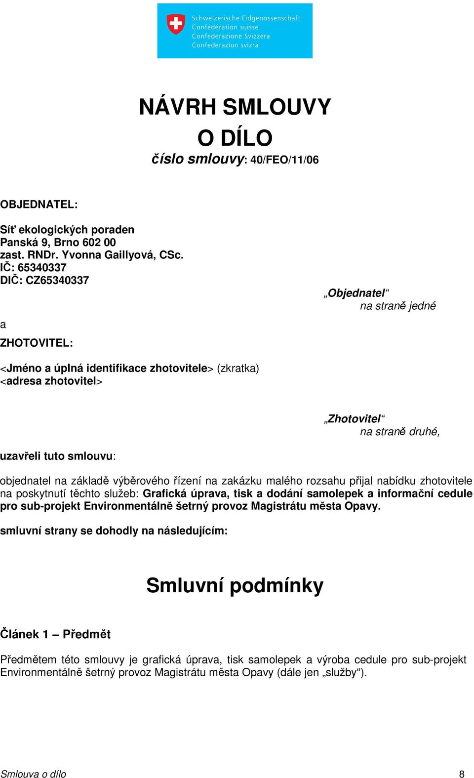 objednatel na základě výběrového řízení na zakázku malého rozsahu přijal nabídku zhotovitele na poskytnutí těchto služeb: Grafická úprava, tisk a dodání samolepek a informační cedule pro sub-projekt