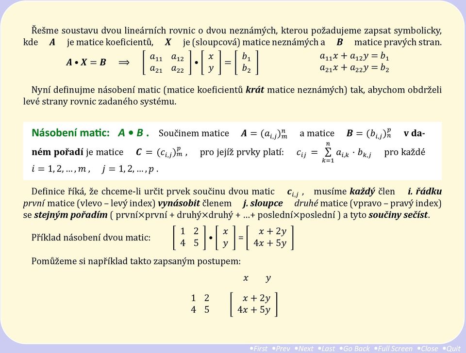 Násobení mac: A B. Souc inem matice A = (a, ) a matice B = (b, ) v daném pořadí je matice C = (c, ), pro jejıź prvky platı : c = a, b, i = 1, 2,, m, j = 1, 2,, p.