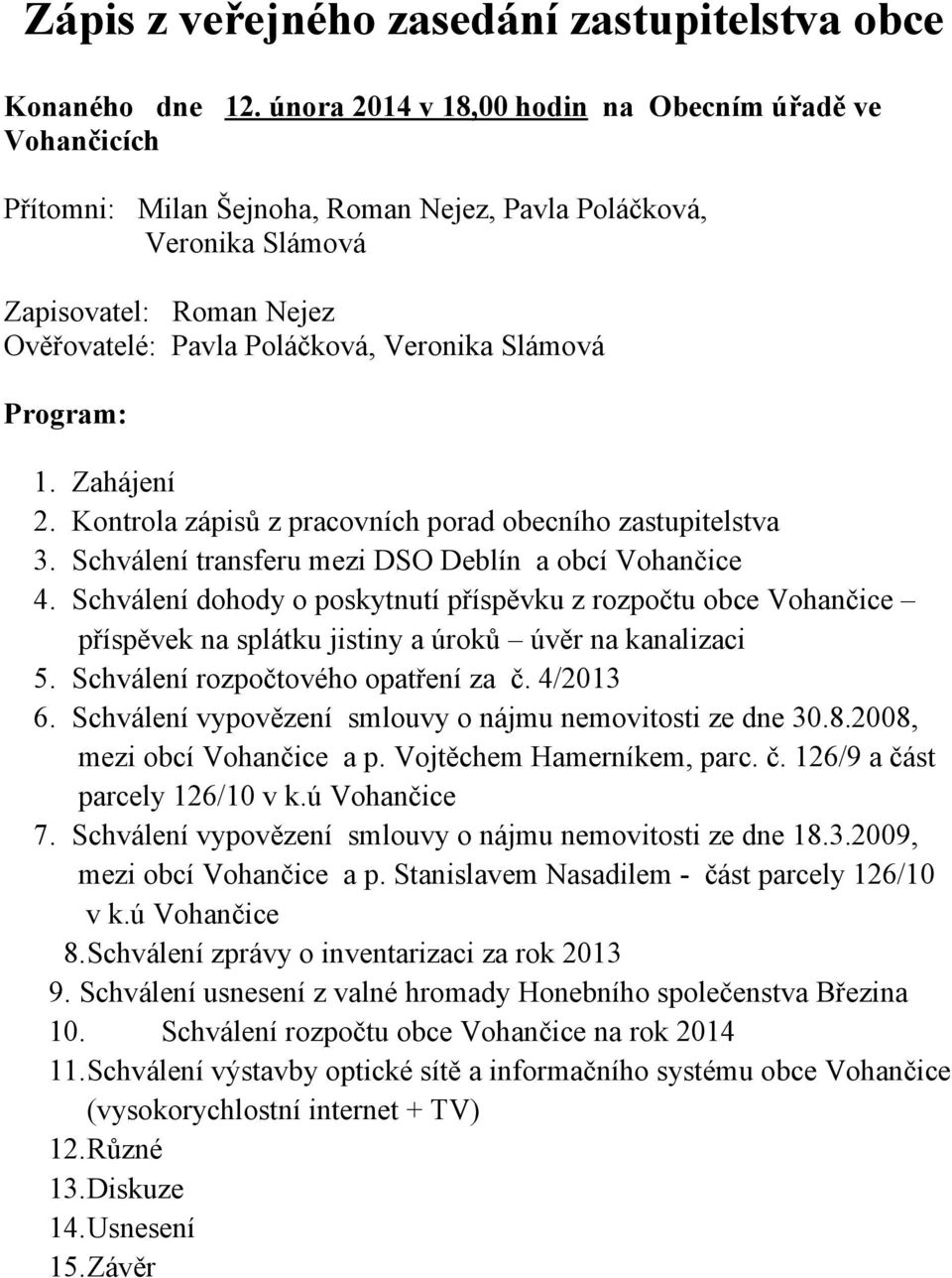 Slámová Program: 1. Zahájení 2. Kontrola zápisů z pracovních porad obecního zastupitelstva 3. Schválení transferu mezi DSO Deblín a obcí Vohančice 4.