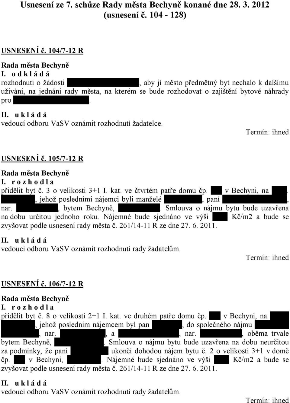 xxxxxxxxxxxxxxxxxxxx. vedoucí odboru VaSV oznámit rozhodnutí žadatelce. USNESENÍ č. 105/7-12 R přidělit byt č. 3 o velikosti 3+1 I. kat. ve čtvrtém patře domu čp. xxx v Bechyni, na xxxx.