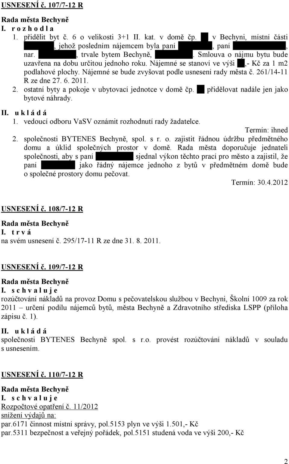 Nájemné se bude zvyšovat podle usnesení rady města č. 261/14-11 R ze dne 27. 6. 2011. 2. ostatní byty a pokoje v ubytovací jednotce v domě čp. xx přidělovat nadále jen jako bytové náhrady. 1.