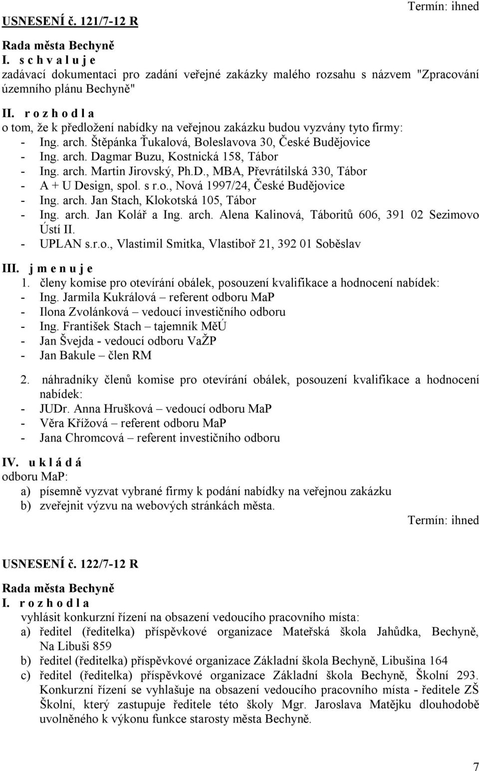 Ing. arch. Štěpánka Ťukalová, Boleslavova 30, České Budějovice - Ing. arch. Dagmar Buzu, Kostnická 158, Tábor - Ing. arch. Martin Jirovský, Ph.D., MBA, Převrátilská 330, Tábor - A + U Design, spol.