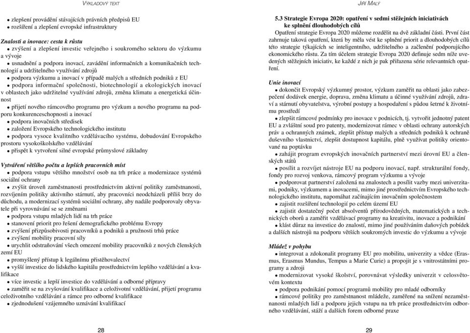 podniků z EU podpora informační společnosti, biotechnologií a ekologických inovací v oblastech jako udržitelné využívání zdrojů, změna klimatu a energetická účinnost přijetí nového rámcového programu