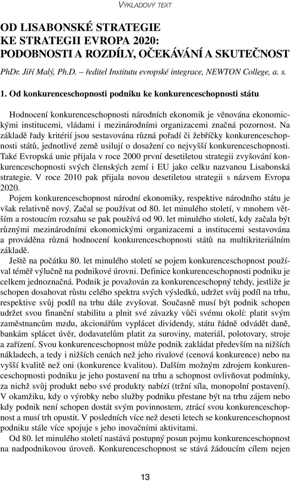 pozornost. Na základě řady kritérií jsou sestavována různá pořadí či žebříčky konkurenceschopnosti států, jednotlivé země usilují o dosažení co nejvyšší konkurenceschopnosti.