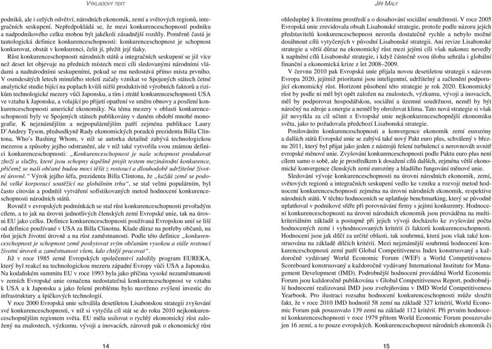 Poměrně častá je tautologická definice konkurenceschopnosti: konkurenceschopnost je schopnost konkurovat, obstát v konkurenci, čelit jí, přežít její tlaky.