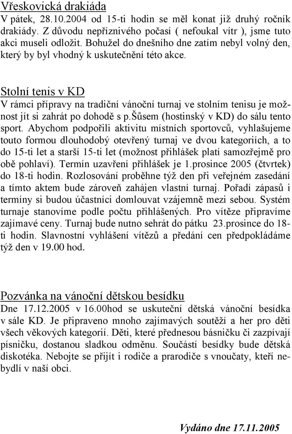 Stolní tenis v KD V rámci přípravy na tradiční vánoční turnaj ve stolním tenisu je možnost jít si zahrát po dohodě s p.šůsem (hostinský v KD) do sálu tento sport.