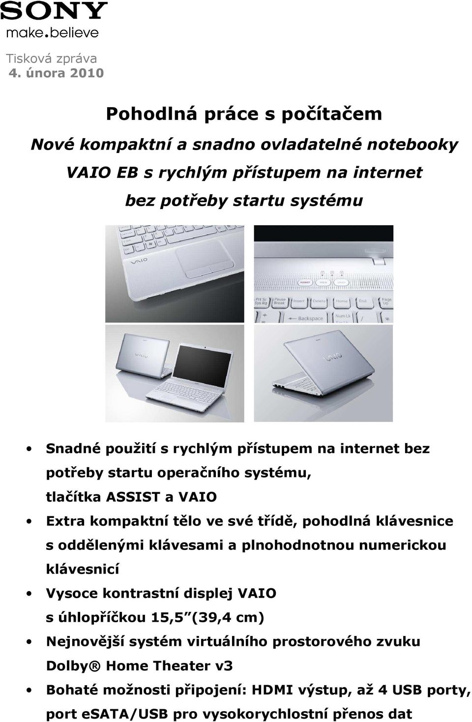 Snadné použití s rychlým přístupem na internet bez potřeby startu operačního systému, tlačítka ASSIST a VAIO Extra kompaktní tělo ve své třídě, pohodlná