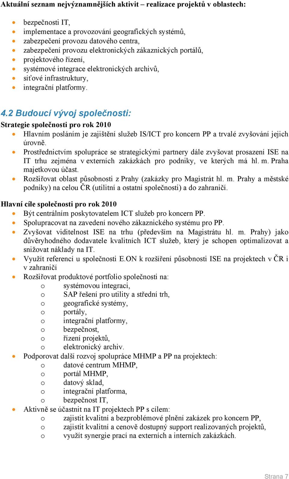 2 Budoucí vývoj společnosti: Strategie společnosti pro rok 2010 Hlavním posláním je zajištění služeb IS/ICT pro koncern PP a trvalé zvyšování jejich úrovně.