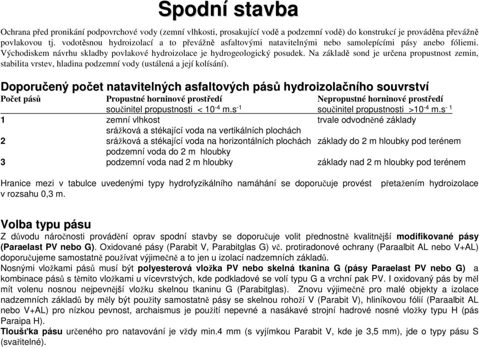 Na základě sond je určena propustnost zemin, stabilita vrstev, hladina podzemní vody (ustálená a její kolísání).