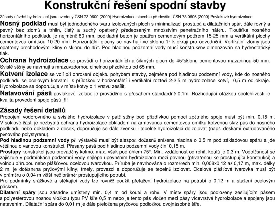 penetračního nátěru. Tloušťka nosného horizontálního podkladu je nejméně 80 mm, podkladní beton je opatřen cementovým potěrem 15-25 mm a vertikální plochy cementovou omítkou 10-20 mm.