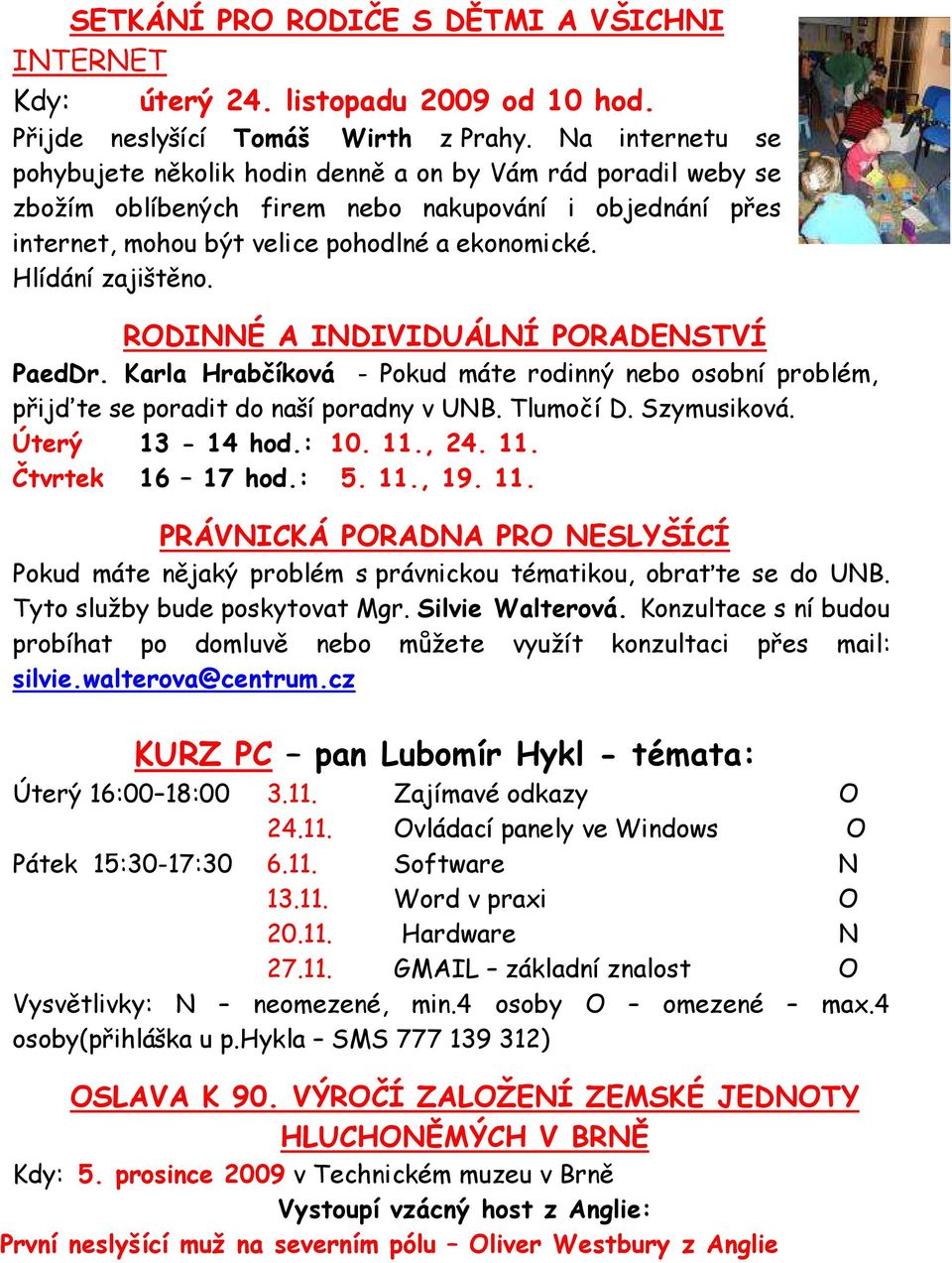 Hlídání zajištěno. RODINNÉ A INDIVIDUÁLNÍ PORADENSTVÍ PaedDr. Karla Hrabčíková - Pokud máte rodinný nebo osobní problém, přijďte se poradit do naší poradny v UNB. Tlumočí D. Szymusiková.