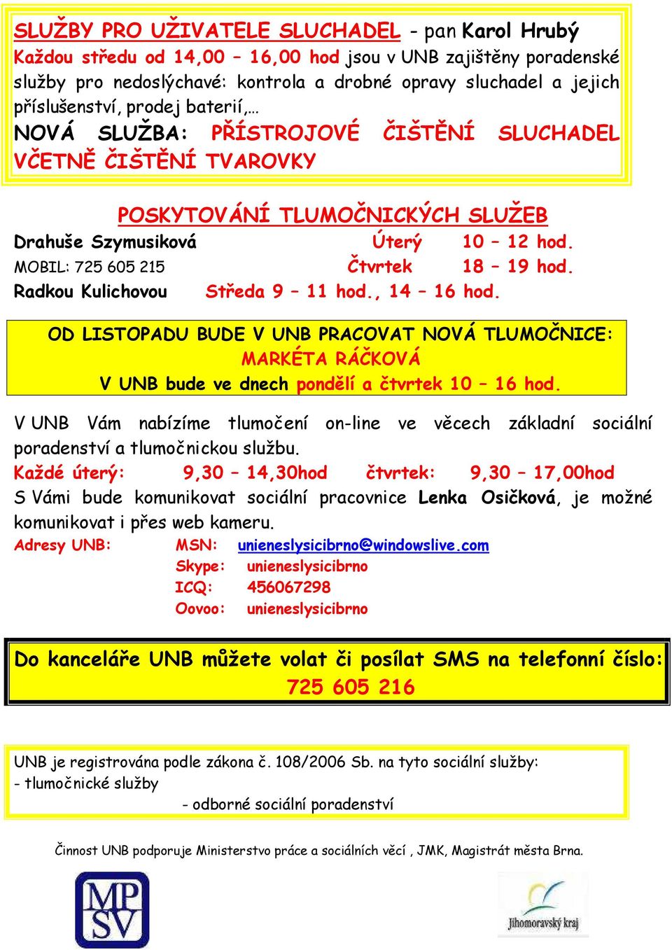 Radkou Kulichovou Středa 9 11 hod., 14 16 hod. OD LISTOPADU BUDE V UNB PRACOVAT NOVÁ TLUMOČNICE: MARKÉTA RÁČKOVÁ V UNB bude ve dnech pondělí a čtvrtek 10 16 hod.