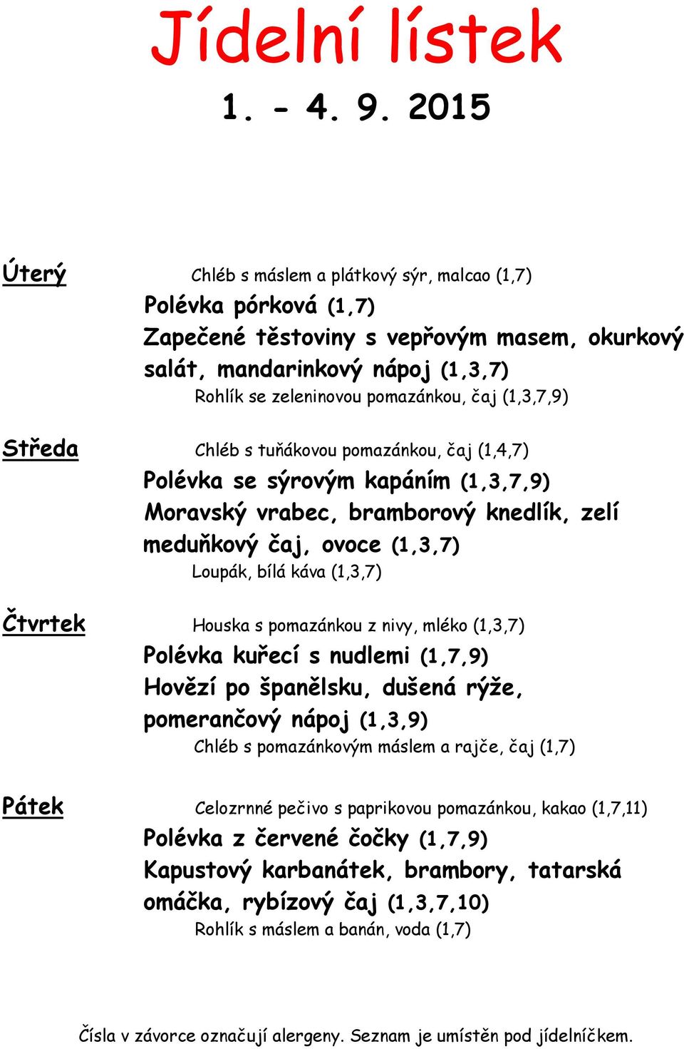 (1,3,7,9) Středa Chléb s tuňákovou pomazánkou, čaj (1,4,7) Polévka se sýrovým kapáním (1,3,7,9) Moravský vrabec, bramborový knedlík, zelí meduňkový čaj, ovoce (1,3,7) Loupák, bílá káva (1,3,7)