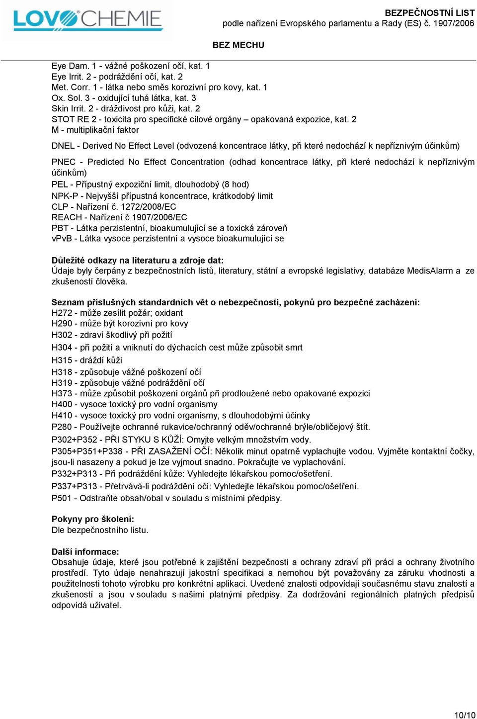 2 M - multiplikační faktor DNEL - Derived No Effect Level (odvozená koncentrace látky, při které nedochází k nepříznivým účinkům) PNEC - Predicted No Effect Concentration (odhad koncentrace látky,