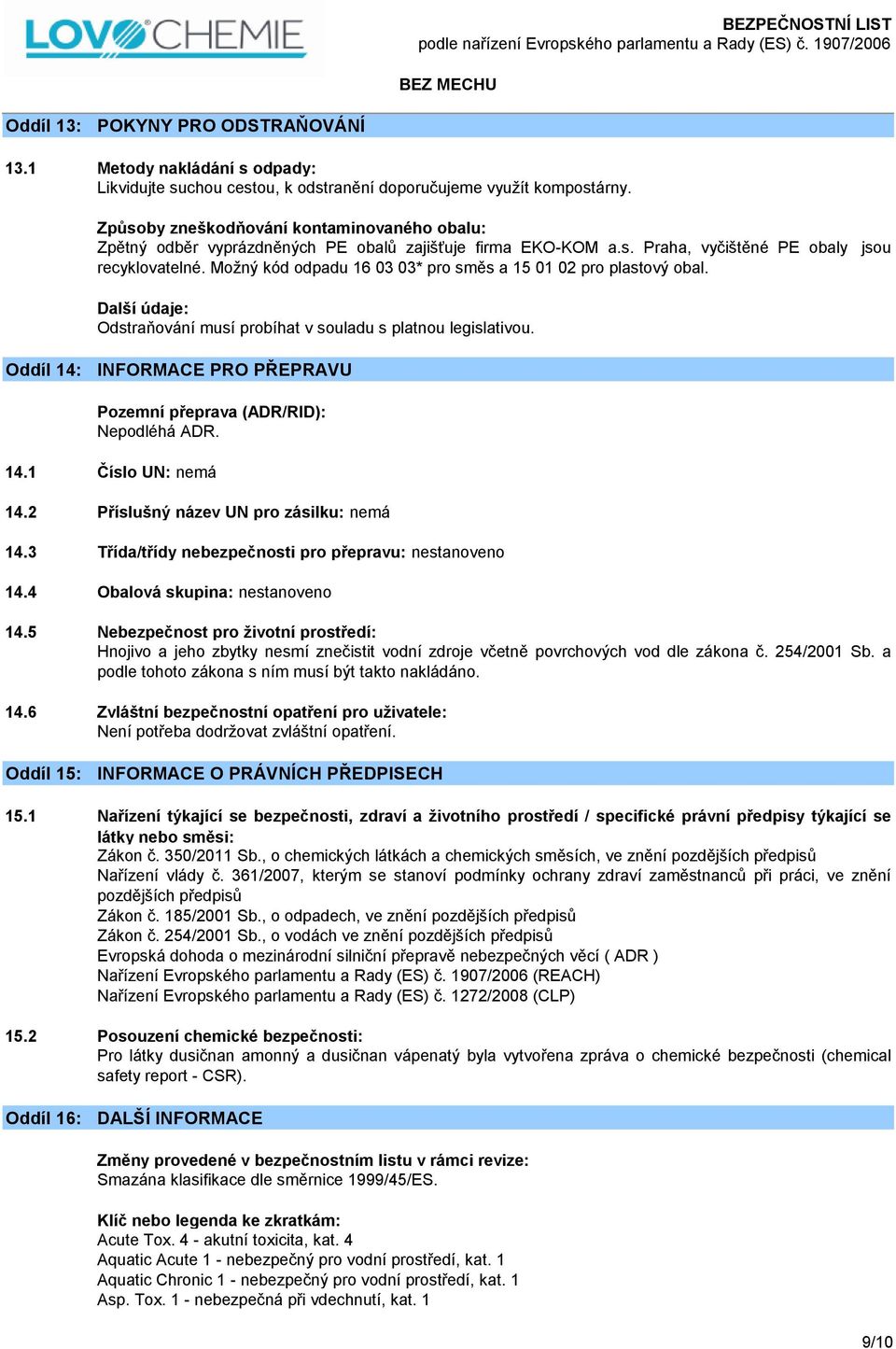 Možný kód odpadu 16 03 03* pro směs a 15 01 02 pro plastový obal. jsou Další údaje: Odstraňování musí probíhat v souladu s platnou legislativou.