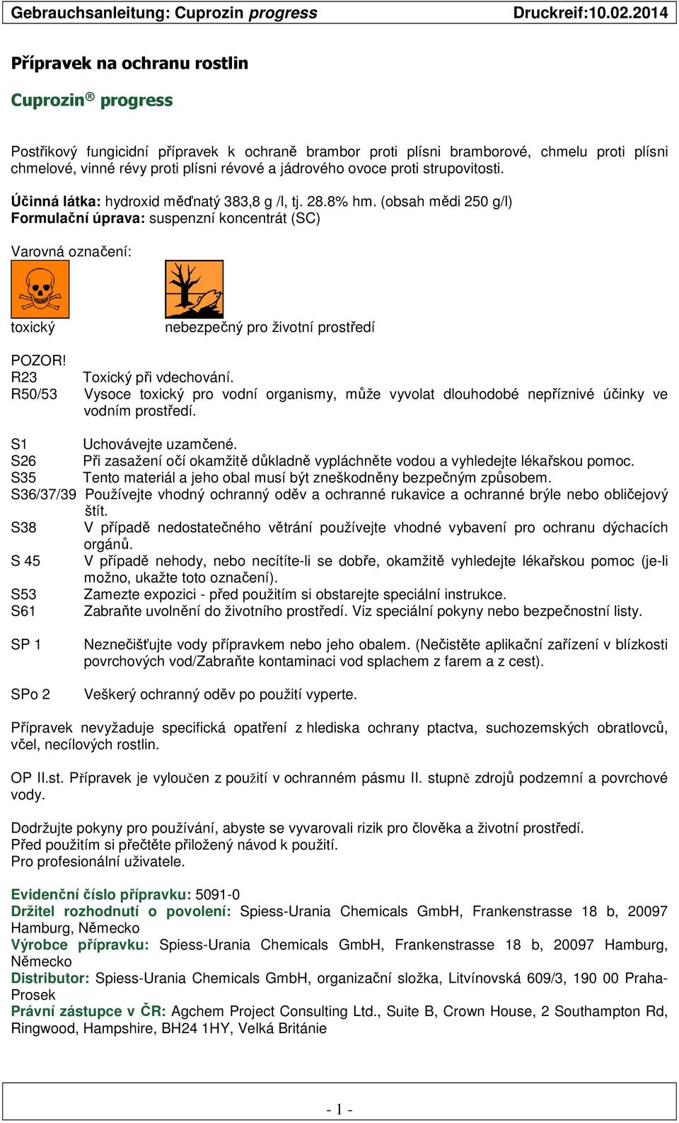 (obsah mědi 250 g/l) Formulační úprava: suspenzní koncentrát (SC) Varovná označení: toxický nebezpečný pro životní prostředí POZOR! R23 Toxický při vdechování.