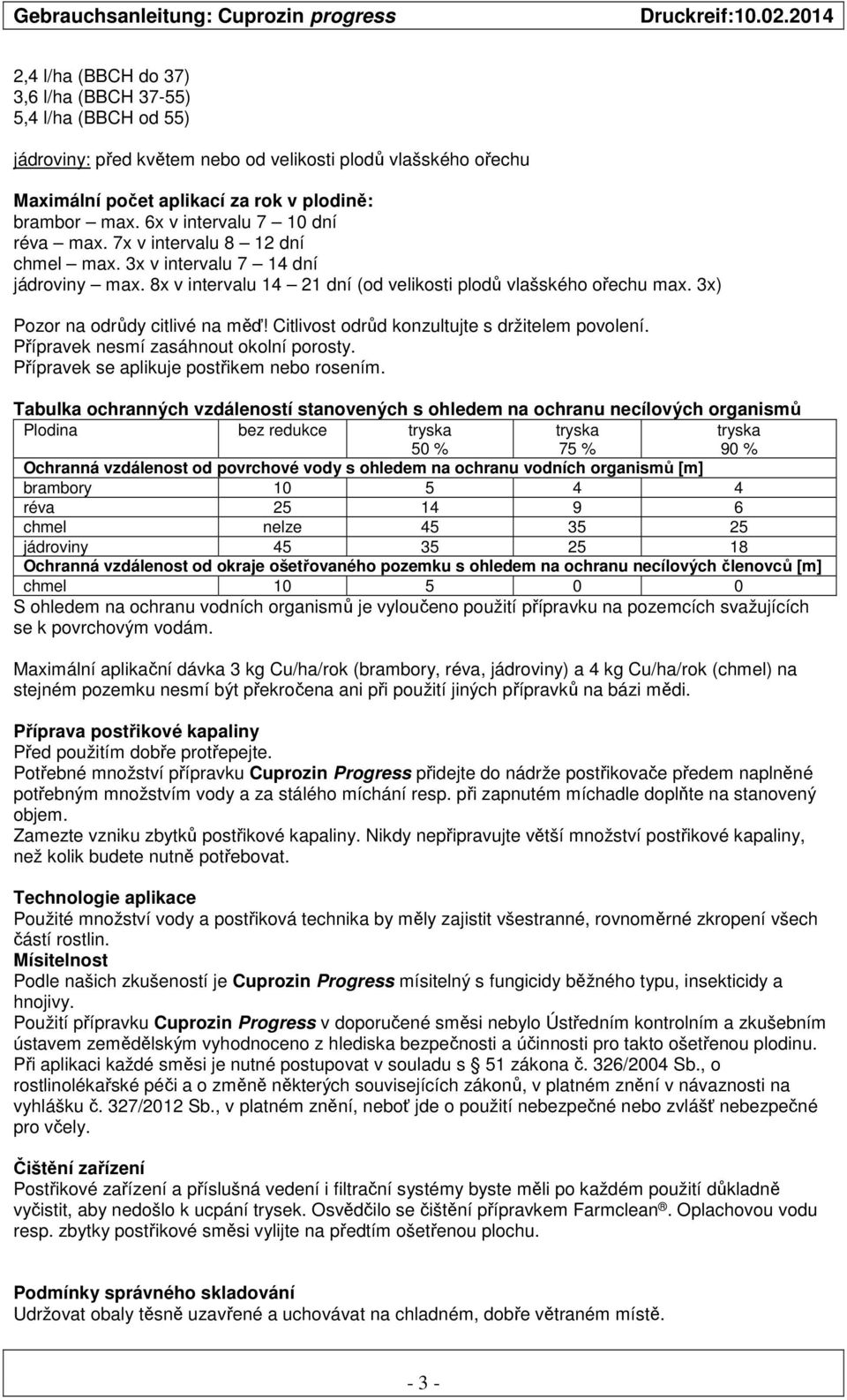 3x) Pozor na odrůdy citlivé na měď! Citlivost odrůd konzultujte s držitelem povolení. Přípravek nesmí zasáhnout okolní porosty. Přípravek se aplikuje postřikem nebo rosením.