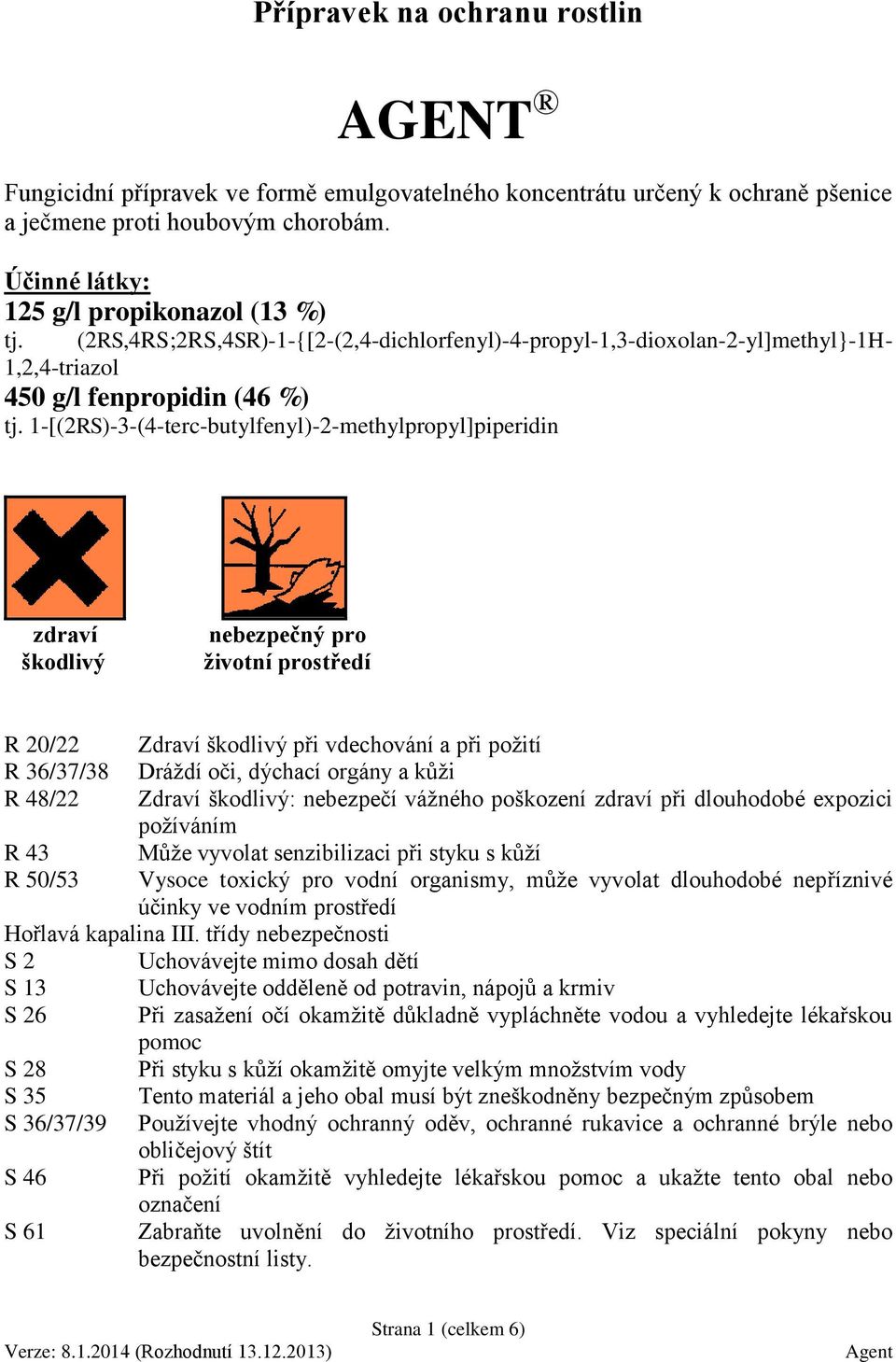 1-[(2RS)-3-(4-terc-butylfenyl)-2-methylpropyl]piperidin zdraví škodlivý nebezpečný pro životní prostředí R 20/22 Zdraví škodlivý při vdechování a při požití R 36/37/38 Dráždí oči, dýchací orgány a