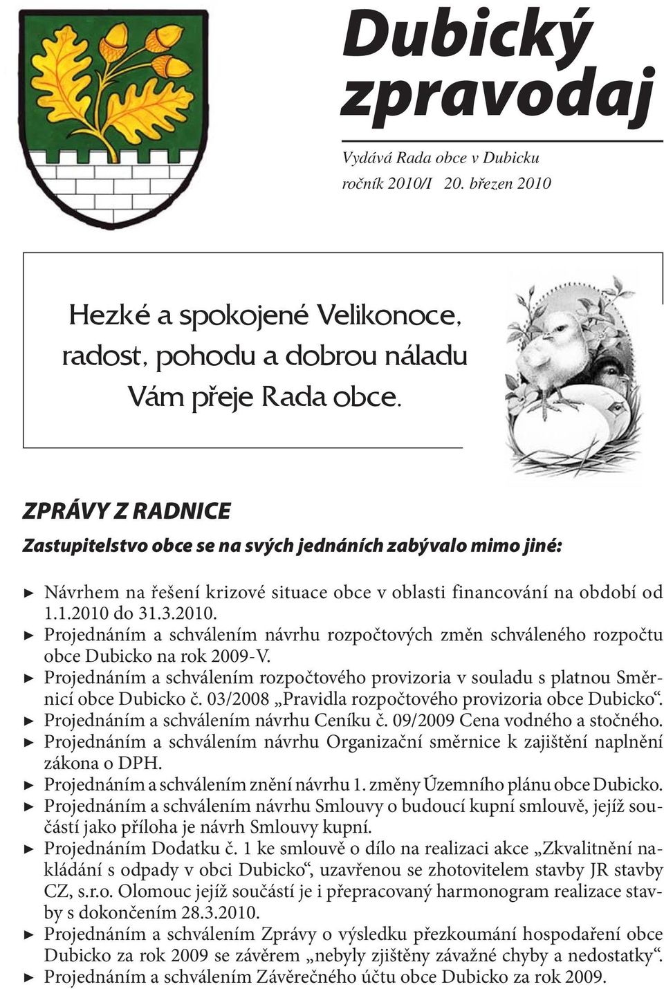 do 31.3.2010. Projednáním a schválením návrhu rozpočtových změn schváleného rozpočtu obce Dubicko na rok 2009-V.
