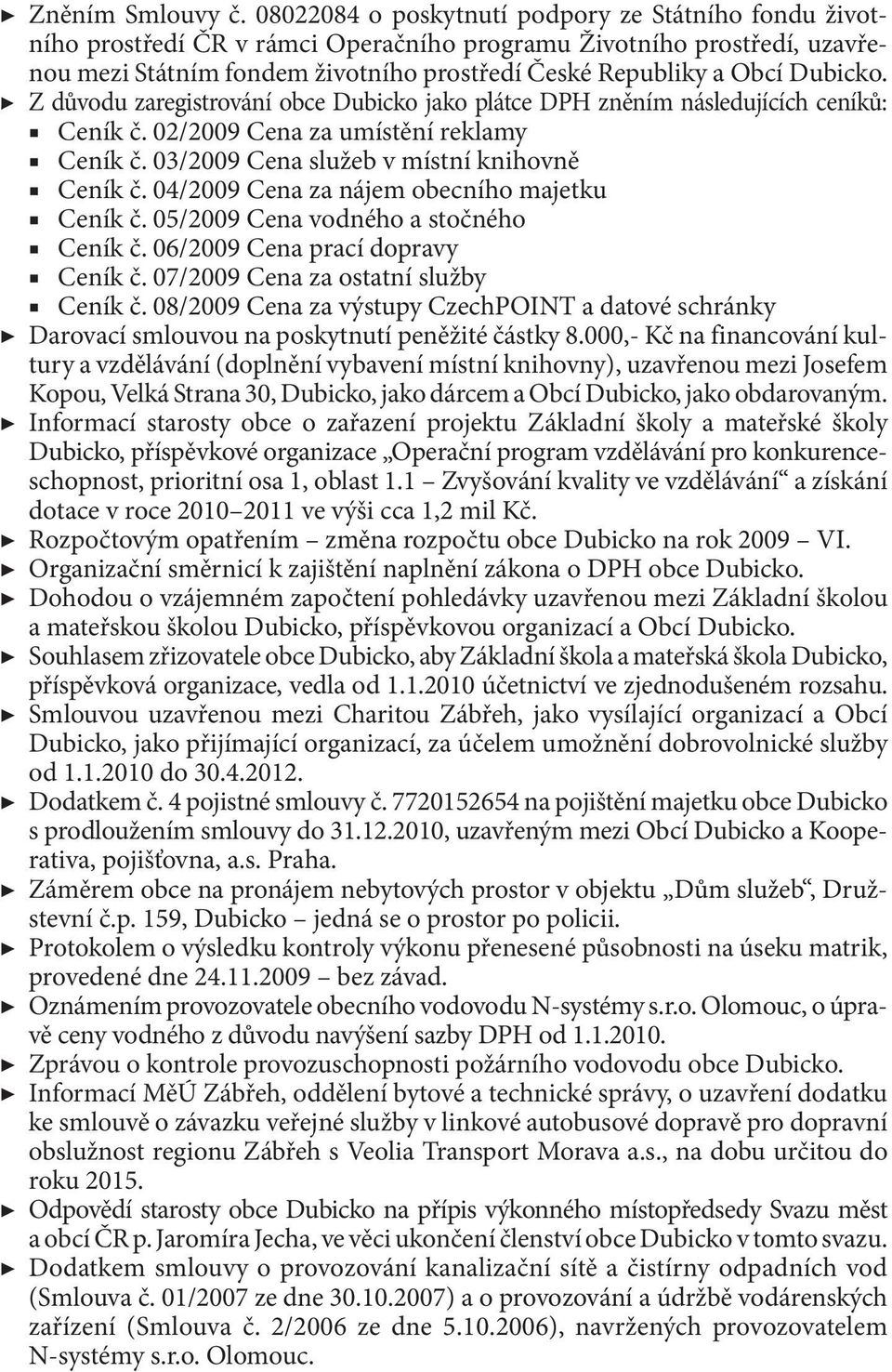 Dubicko. Z důvodu zaregistrování obce Dubicko jako plátce DPH zněním následujících ceníků: Ceník č. 02/2009 Cena za umístění reklamy Ceník č. 03/2009 Cena služeb v místní knihovně Ceník č.