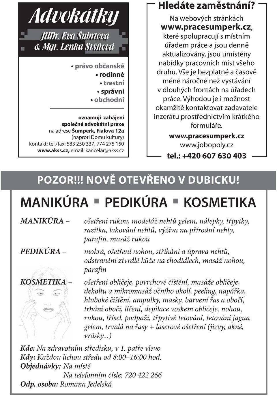 cz, které spolupracují s místním úřadem práce a jsou denně aktualizovány, jsou umístěny nabídky pracovních míst všeho druhu.