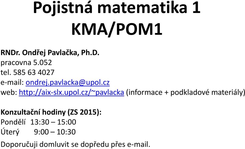 upol.cz/~pavlacka (informace + podkladové materiály) Konzultační hodiny (ZS