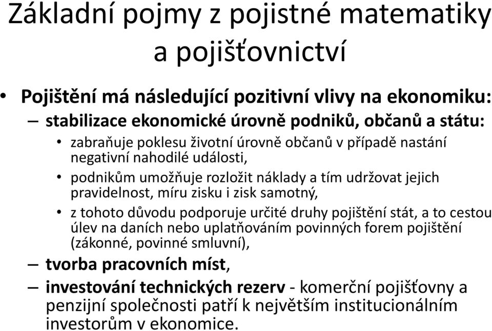 důvodu podporuje určité druhy pojištění stát, a to cestou úlev na daních nebo uplatňováním povinných forem pojištění (zákonné, povinné smluvní), tvorba