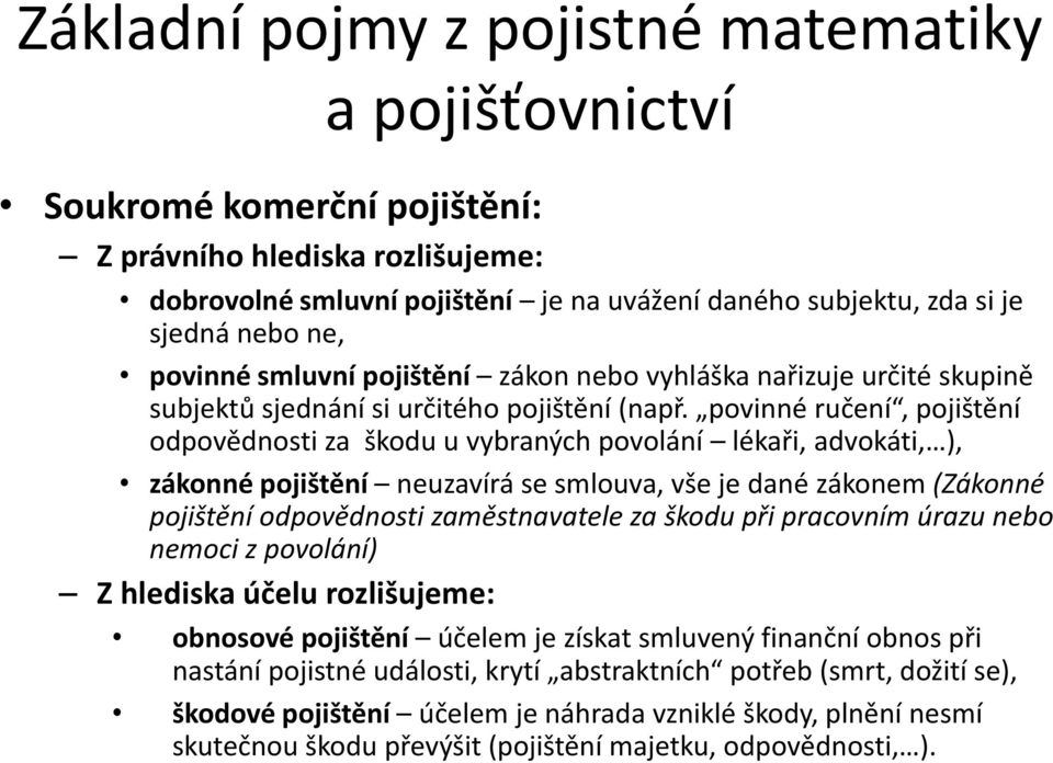 povinné ručení, pojištění odpovědnosti za škodu u vybraných povolání lékaři, advokáti, ), zákonné pojištění neuzavírá se smlouva, vše je dané zákonem (Zákonné pojištění odpovědnosti zaměstnavatele za