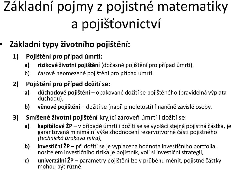 3) Smíšené životní pojištění kryjící zároveň úmrtí i dožití se: a) kapitálové ŽP v případě úmrtí i dožití se se vyplácí stejná pojistná částka, je garantovaná minimální výše zhodnocení rezervotvorné