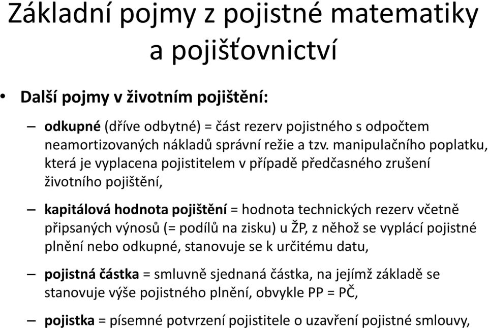 technických rezerv včetně připsaných výnosů (= podílů na zisku) u ŽP, z něhož se vyplácí pojistné plnění nebo odkupné, stanovuje se k určitému datu,